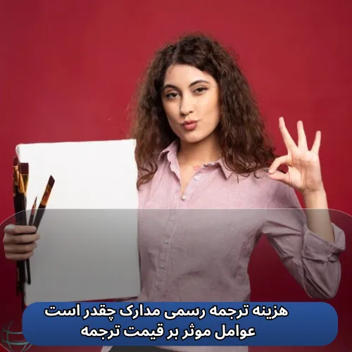 هزینه ترجمه رسمی مدارک چقدر است عوامل موثر بر قیمت ترجمه